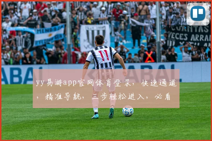 yy易游app官网体育登录，快速通道，精准导航，三步轻松进入，必看攻略