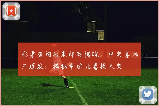 彩票查询结果即时揭晓，中奖喜讯三连发，揭秘幸运儿喜提大奖